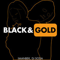 Imanbek, Dj Soda - Black & Gold